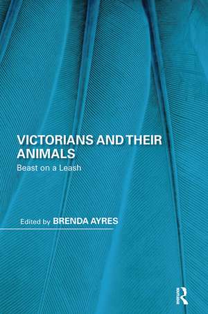 Victorians and Their Animals: Beast on a Leash de Brenda Ayres