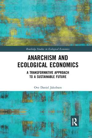 Anarchism and Ecological Economics: A Transformative Approach to a Sustainable Future de Ove Daniel Jakobsen