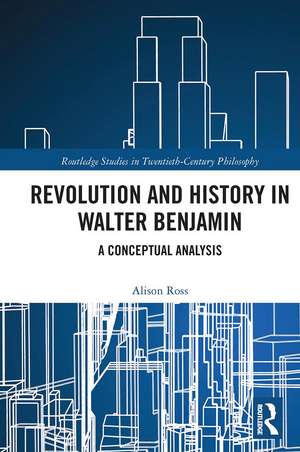 Revolution and History in Walter Benjamin: A Conceptual Analysis de Alison Ross