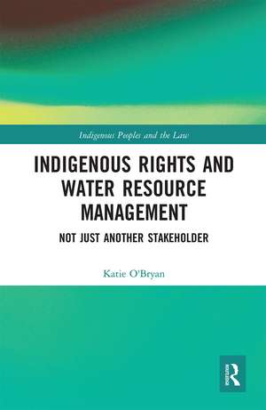 Indigenous Rights and Water Resource Management: Not Just Another Stakeholder de Katie O'Bryan