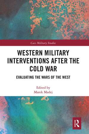 Western Military Interventions After The Cold War: Evaluating the Wars of the West de Marek Madej