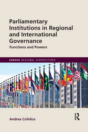 Parliamentary Institutions in Regional and International Governance: Functions and Powers de Andrea Cofelice