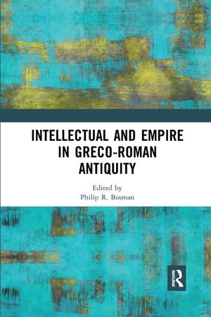 Intellectual and Empire in Greco-Roman Antiquity de Philip R. Bosman