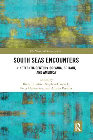 South Seas Encounters: Nineteenth-Century Oceania, Britain, and America de Richard Fulton