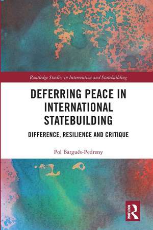 Deferring Peace in International Statebuilding: Difference, Resilience and Critique de Pol Bargués-Pedreny