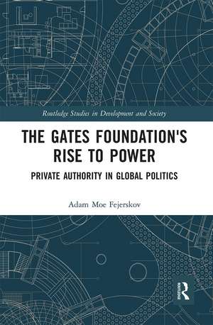 The Gates Foundation's Rise to Power: Private Authority in Global Politics de Adam Moe Fejerskov