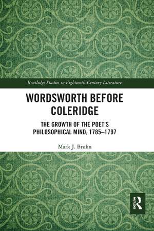 Wordsworth Before Coleridge: The Growth of the Poet’s Philosophical Mind, 1785-1797 de Mark Bruhn