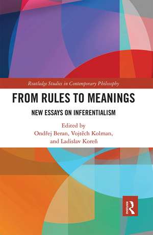 From Rules to Meanings: New Essays on Inferentialism de Ondřej Beran