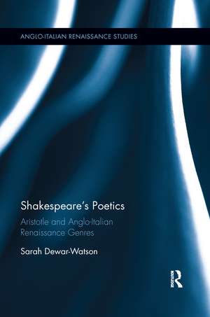 Shakespeare's Poetics: Aristotle and Anglo-Italian Renaissance Genres de Sarah Dewar-Watson