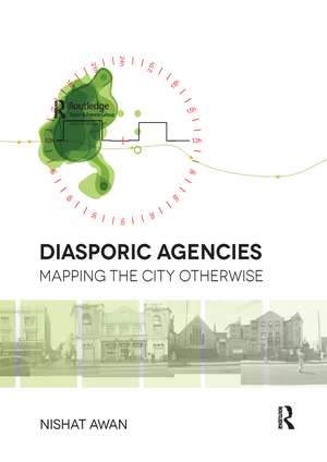 Diasporic Agencies: Mapping the City Otherwise de Nishat Awan