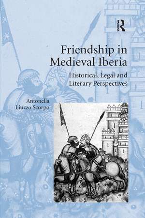 Friendship in Medieval Iberia: Historical, Legal and Literary Perspectives de Antonella Liuzzo Scorpo