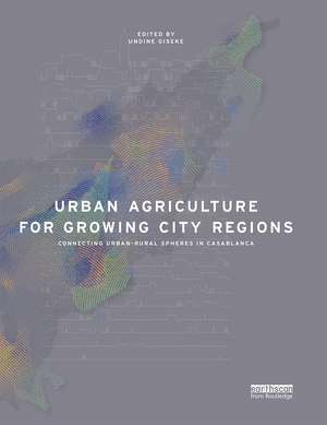 Urban Agriculture for Growing City Regions: Connecting Urban-Rural Spheres in Casablanca de Undine Giseke