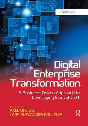 Digital Enterprise Transformation: A Business-Driven Approach to Leveraging Innovative IT de Axel Uhl