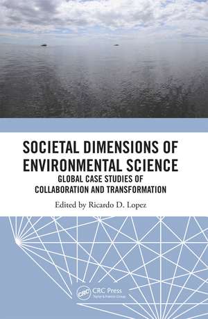 Societal Dimensions of Environmental Science: Global Case Studies of Collaboration and Transformation de Ricardo D. Lopez