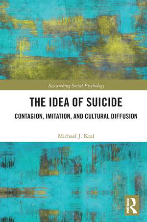 The Idea of Suicide: Contagion, Imitation, and Cultural Diffusion de Michael J. Kral