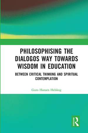 Philosophising the Dialogos Way towards Wisdom in Education: Between Critical Thinking and Spiritual Contemplation de Guro Hansen Helskog