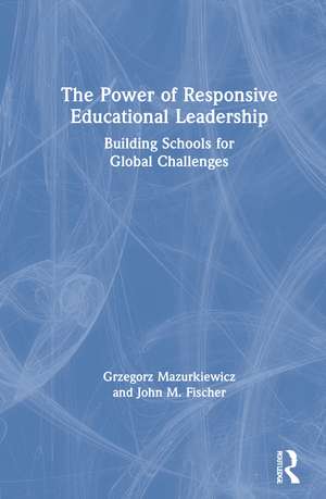 The Power of Responsive Educational Leadership: Building Schools for Global Challenges de Grzegorz Mazurkiewicz