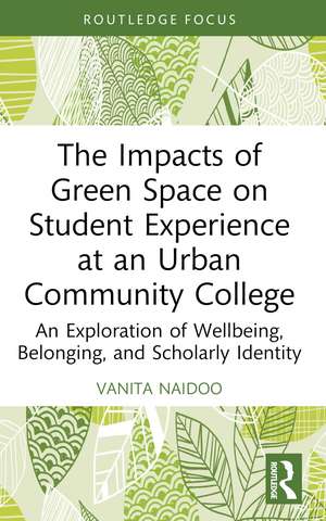 The Impacts of Green Space on Student Experience at an Urban Community College: An Exploration of Wellbeing, Belonging, and Scholarly Identity de Vanita Naidoo