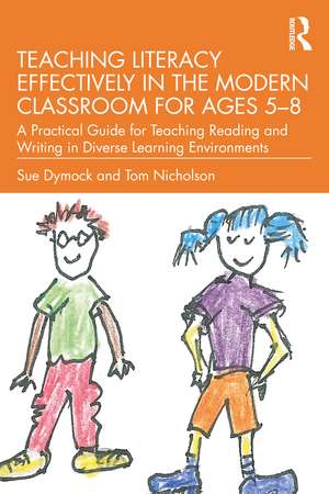 Teaching Literacy Effectively in the Modern Classroom for Ages 5–8: A Practical Guide for Teaching Reading and Writing in Diverse Learning Environments de Sue Dymock