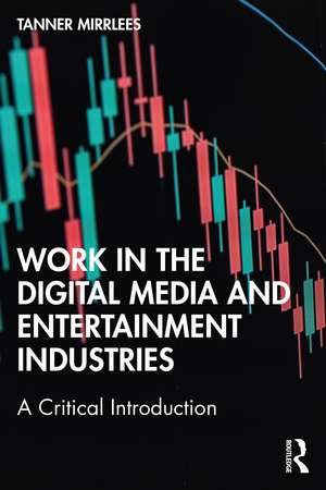 Work in the Digital Media and Entertainment Industries: A Critical Introduction de Tanner Mirrlees