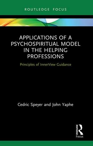 Applications of a Psychospiritual Model in the Helping Professions: Principles of InnerView Guidance de Cedric Speyer