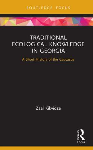 Traditional Ecological Knowledge in Georgia: A Short History of the Caucasus de Zaal Kikvidze