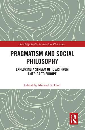 Pragmatism and Social Philosophy: Exploring a Stream of Ideas from America to Europe de Michael G. Festl