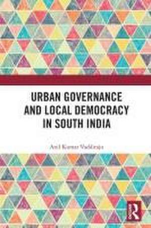 Urban Governance and Local Democracy in South India de Anil Kumar Vaddiraju