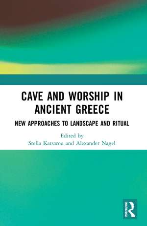 Cave and Worship in Ancient Greece: New Approaches to Landscape and Ritual de Stella Katsarou