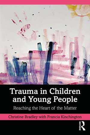 Trauma in Children and Young People: Reaching the Heart of the Matter de Christine Bradley