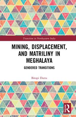 Mining, Displacement, and Matriliny in Meghalaya: Gendered Transitions de Bitopi Dutta