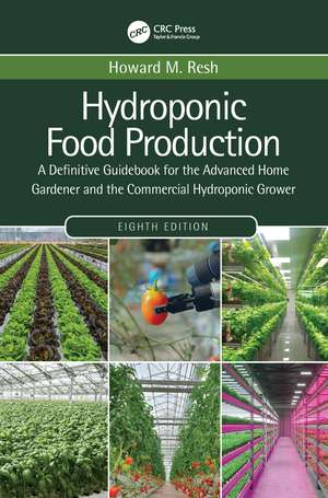 Hydroponic Food Production: A Definitive Guidebook for the Advanced Home Gardener and the Commercial Hydroponic Grower de Howard M. Resh