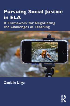 Pursuing Social Justice in ELA: A Framework for Negotiating the Challenges of Teaching de Danielle Lillge