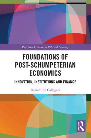 Foundations of Post-Schumpeterian Economics: Innovation, Institutions and Finance de Beniamino Callegari