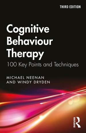 Cognitive Behaviour Therapy: 100 Key Points and Techniques de Michael Neenan