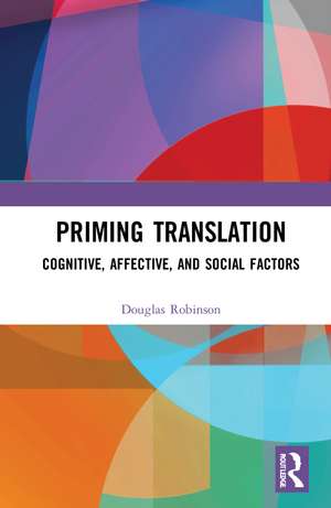 Priming Translation: Cognitive, Affective, and Social Factors de Douglas Robinson