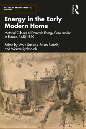 Energy in the Early Modern Home: Material Cultures of Domestic Energy Consumption in Europe, 1450–1850 de Wout Saelens