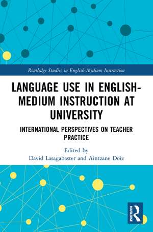 Language Use in English-Medium Instruction at University: International Perspectives on Teacher Practice de David Lasagabaster