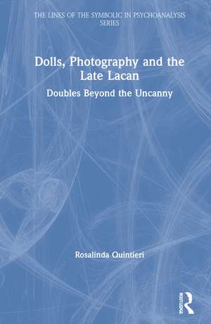 Dolls, Photography and the Late Lacan: Doubles Beyond the Uncanny de Rosalinda Quintieri