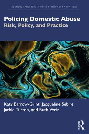 Policing Domestic Abuse: Risk, Policy, and Practice de Katy Barrow-Grint