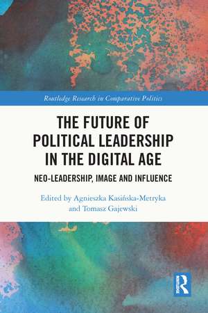 The Future of Political Leadership in the Digital Age: Neo-Leadership, Image and Influence de Agnieszka Kasińska-Metryka