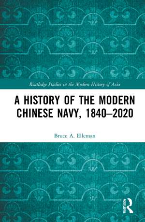 A History of the Modern Chinese Navy, 1840–2020 de Bruce a. Elleman