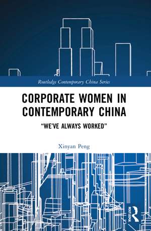 Corporate Women in Contemporary China: “We’ve Always Worked” de Xinyan Peng