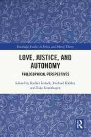 Love, Justice, and Autonomy: Philosophical Perspectives de Rachel Fedock