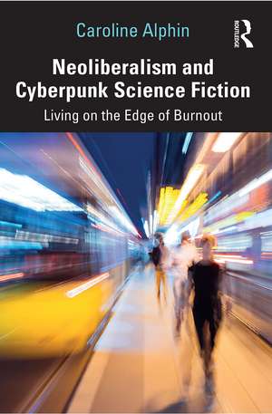 Neoliberalism and Cyberpunk Science Fiction: Living on the Edge of Burnout de Caroline Alphin