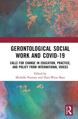 Gerontological Social Work and COVID-19: Calls for Change in Education, Practice, and Policy from International Voices de Michelle Putnam