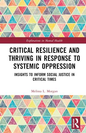 Critical Resilience and Thriving in Response to Systemic Oppression: Insights to Inform Social Justice in Critical Times de Melissa L. Morgan