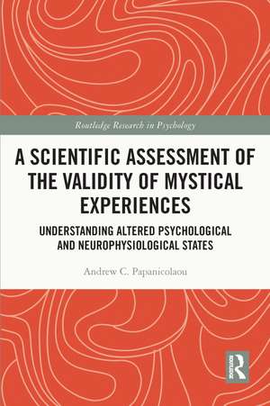 A Scientific Assessment of the Validity of Mystical Experiences: Understanding Altered Psychological and Neurophysiological States de Andrew Papanicolaou