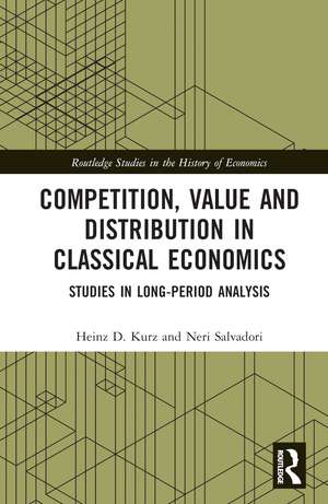 Competition, Value and Distribution in Classical Economics: Studies in Long-Period Analysis de Heinz D. Kurz