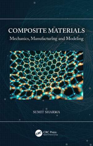 Composite Materials: Mechanics, Manufacturing and Modeling de Sumit Sharma